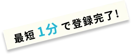 最短1分で登録完了！